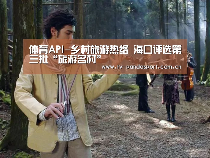 体育API-乡村旅游热络 海口评选第三批“旅游名村”(图2) 体育API