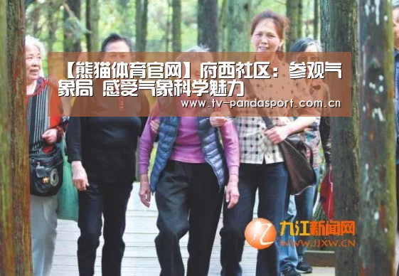 【熊猫体育官网】府西社区:参观气象局 感受气象科学魅力(图1) 熊猫体育app