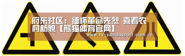 府东社区:缅怀革命先烈 喜看农村新貌【熊猫体育官网】(图4) 熊猫体育app