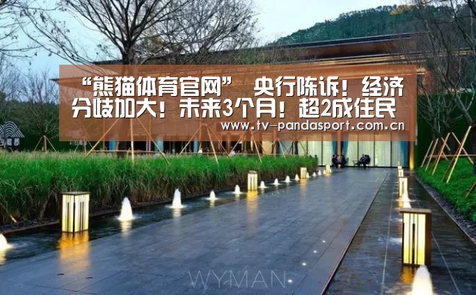 “熊猫体育官网”
央行陈诉!经济分歧加大!未来3个月!超2成住民还要买房(图1) 熊猫体育官网